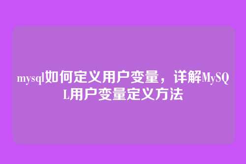 mysql如何定义用户变量，详解MySQL用户变量定义方法