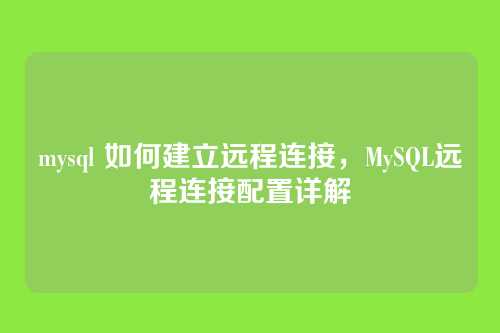 mysql 如何建立远程连接,MySQL远程连接配置详解