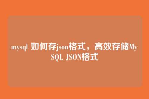 mysql 如何存json格式,高效存储MySQL JSON格式