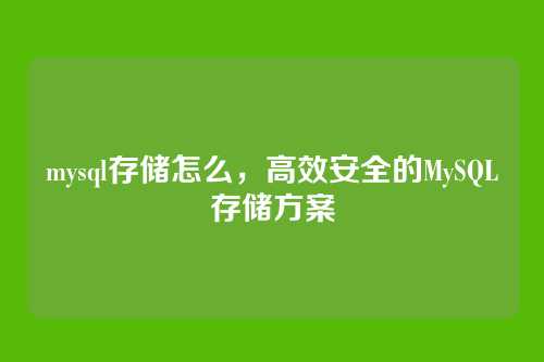mysql存储怎么,高效安全的MySQL存储方案
