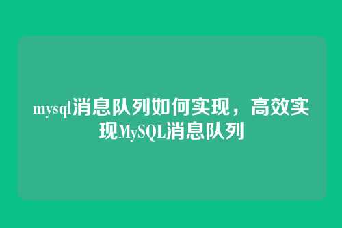 mysql消息队列如何实现，高效实现MySQL消息队列