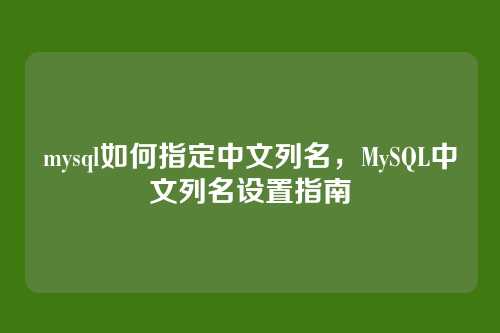 mysql如何指定中文列名,MySQL中文列名设置指南