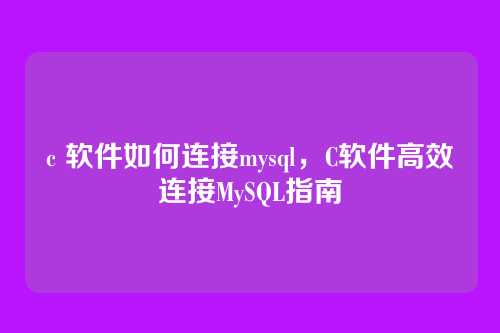 c 软件如何连接mysql,C软件高效连接MySQL指南