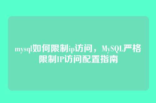 mysql如何限制ip访问,MySQL严格限制IP访问配置指南
