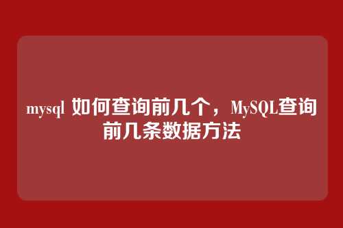 mysql 如何查询前几个,MySQL查询前几条数据方法