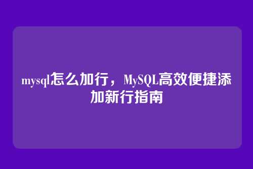 mysql怎么加行，MySQL高效便捷添加新行指南