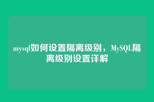 mysql如何设置隔离级别,MySQL隔离级别设置详解