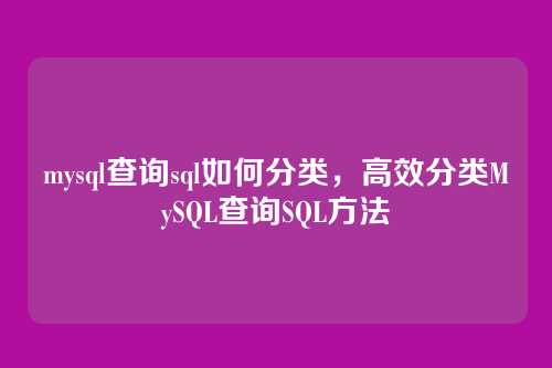 mysql查询sql如何分类,高效分类MySQL查询SQL方法