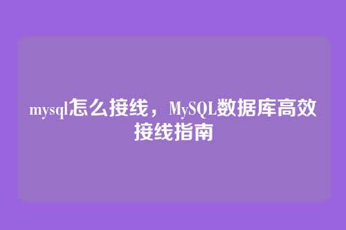 mysql怎么接线,MySQL数据库高效接线指南