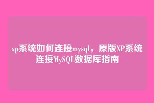 xp系统如何连接mysql,原版XP系统连接MySQL数据库指南