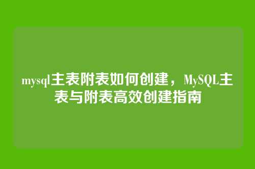 mysql主表附表如何创建,MySQL主表与附表高效创建指南