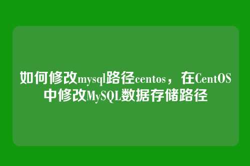 如何修改mysql路径centos,在CentOS中修改MySQL数据存储路径