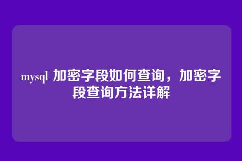 mysql 加密字段如何查询,加密字段查询方法详解