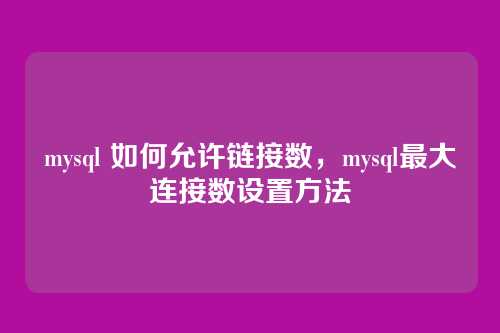 mysql 如何允许链接数,mysql最大连接数设置方法