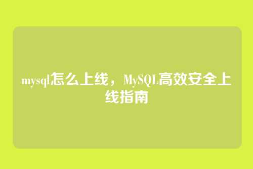 mysql怎么上线,MySQL高效安全上线指南