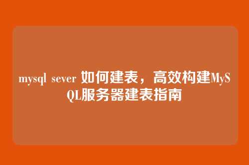 mysql sever 如何建表,高效构建MySQL服务器建表指南