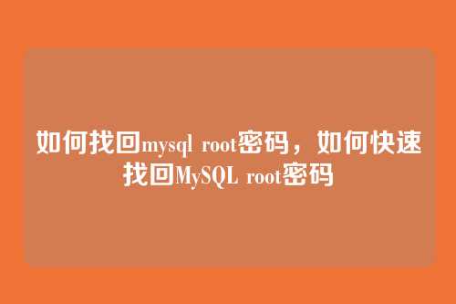 如何找回mysql root密码,如何快速找回MySQL root密码