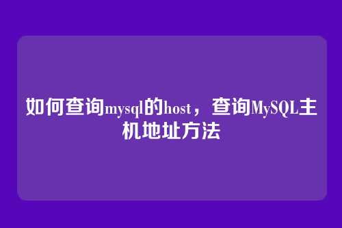 如何查询mysql的host,查询MySQL主机地址方法
