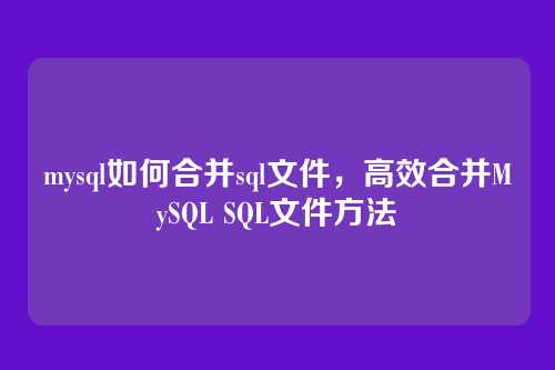 mysql如何合并sql文件,高效合并MySQL SQL文件方法
