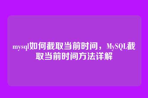 mysql如何截取当前时间,MySQL截取当前时间方法详解
