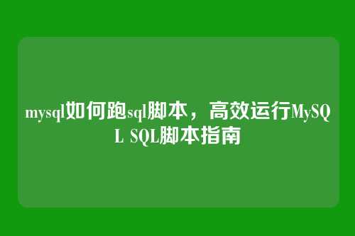 mysql如何跑sql脚本，高效运行MySQL SQL脚本指南