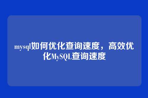 mysql如何优化查询速度,高效优化MySQL查询速度