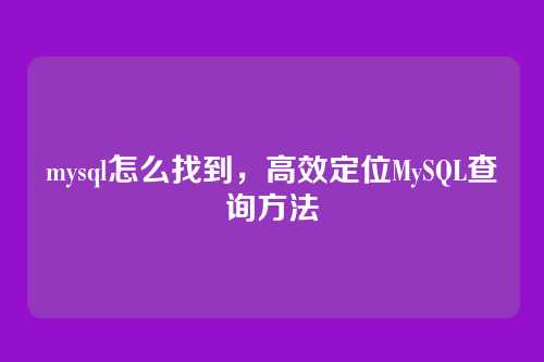 mysql怎么找到,高效定位MySQL查询方法