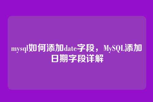 mysql如何添加date字段，MySQL添加日期字段详解