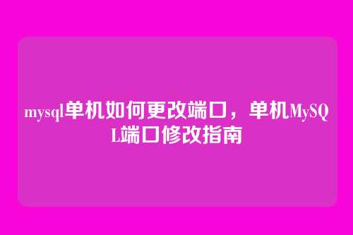 mysql单机如何更改端口，单机MySQL端口修改指南
