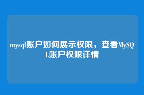 mysql账户如何展示权限，查看MySQL账户权限详情