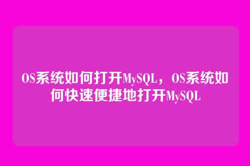 OS系统如何打开MySQL,OS系统如何快速便捷地打开MySQL