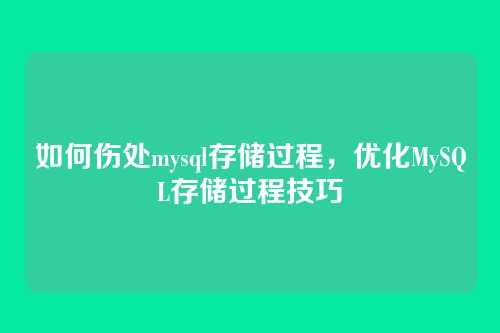如何伤处mysql存储过程,优化MySQL存储过程技巧