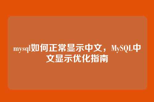 mysql如何正常显示中文,MySQL中文显示优化指南
