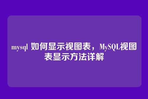 mysql 如何显示视图表,MySQL视图表显示方法详解