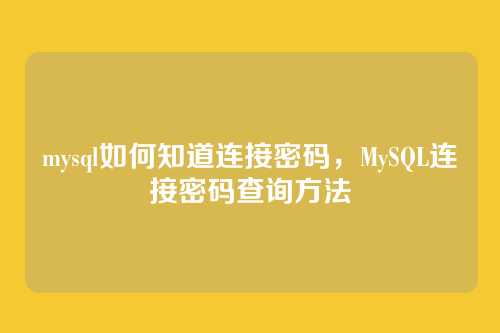 mysql如何知道连接密码，MySQL连接密码查询方法