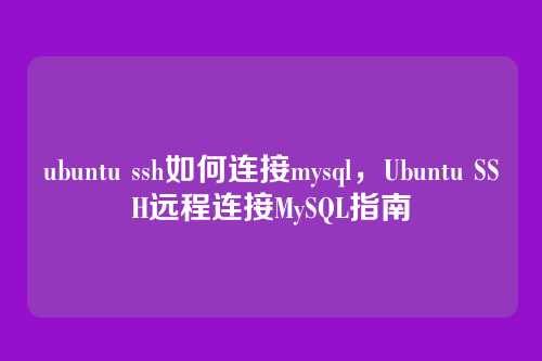 ubuntu ssh如何连接mysql,Ubuntu SSH远程连接MySQL指南