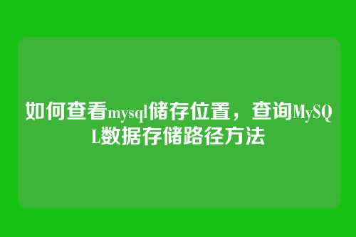 如何查看mysql储存位置，查询MySQL数据存储路径方法