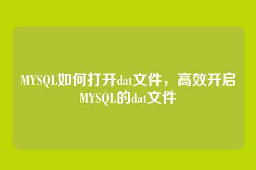 MYSQL如何打开dat文件,高效开启MYSQL的dat文件