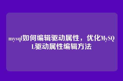 mysql如何编辑驱动属性，优化MySQL驱动属性编辑方法