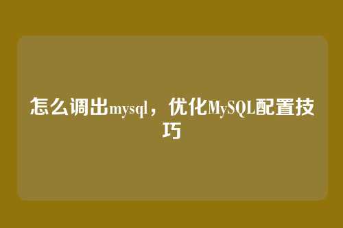 怎么调出mysql,优化MySQL配置技巧