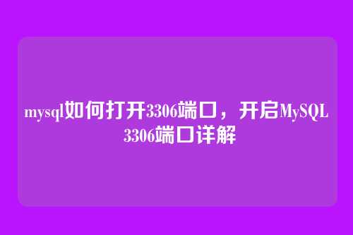 mysql如何打开3306端口，开启MySQL 3306端口详解