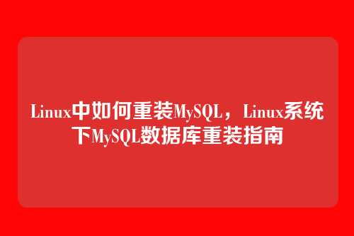 Linux中如何重装MySQL,Linux系统下MySQL数据库重装指南