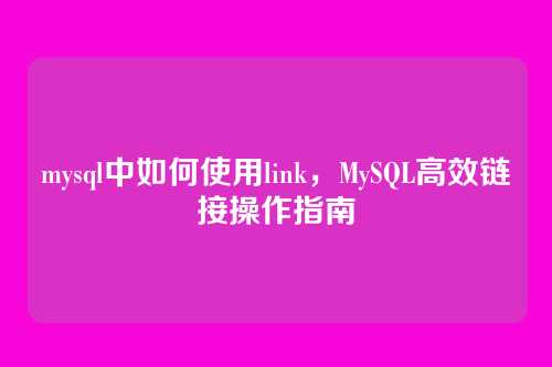 mysql中如何使用link,MySQL高效链接操作指南