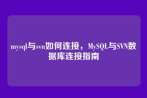 mysql与svn如何连接,MySQL与SVN数据库连接指南