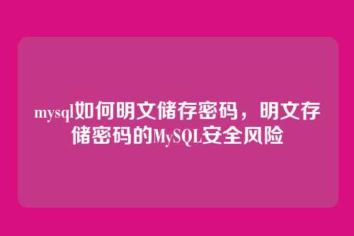 mysql如何明文储存密码,明文存储密码的MySQL安全风险