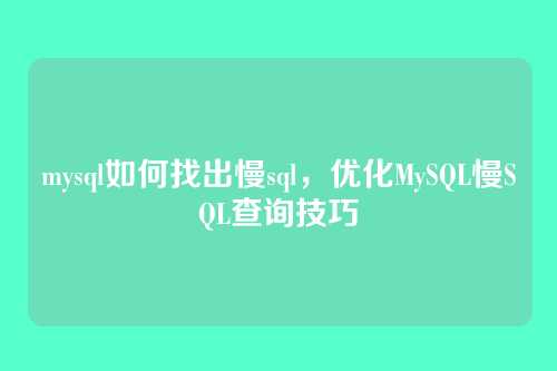 mysql如何找出慢sql,优化MySQL慢SQL查询技巧