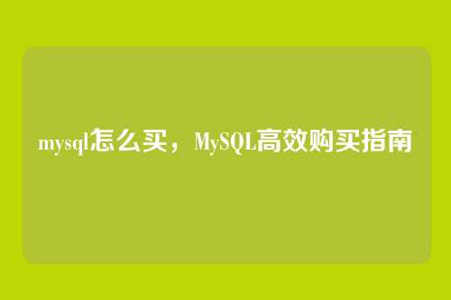 mysql怎么买,MySQL高效购买指南