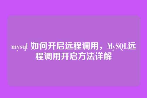 mysql 如何开启远程调用，MySQL远程调用开启方法详解