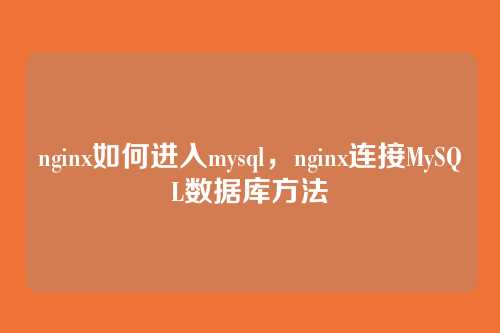 nginx如何进入mysql，nginx连接MySQL数据库方法