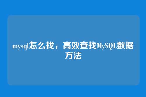 mysql怎么找,高效查找MySQL数据方法